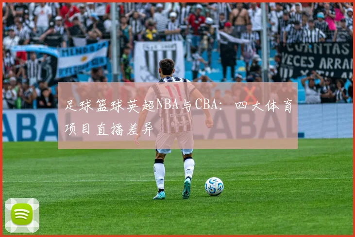 足球篮球英超NBA与CBA：四大体育项目直播差异